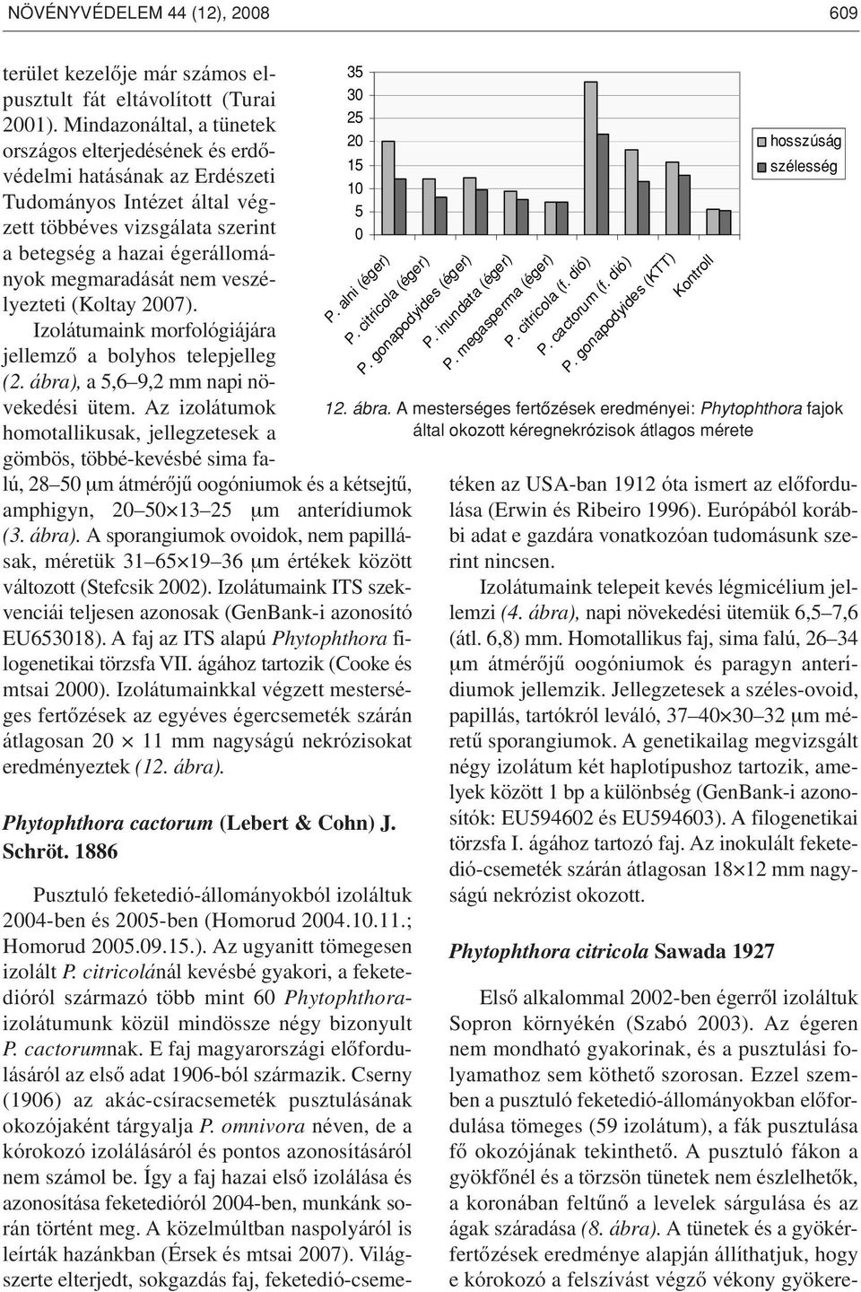 veszélyezteti (Koltay 2007). Izolátumaink morfológiájára jellemzô a bolyhos telepjelleg (2. ábra), a 5,6 9,2 mm napi növekedési ütem.