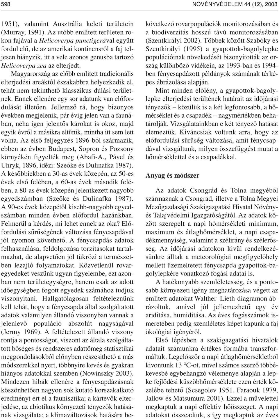 elterjedt. Magyarország az elôbb említett tradicionális elterjedési areáktól északabbra helyezkedik el, tehát nem tekinthetô klasszikus dúlási területnek.