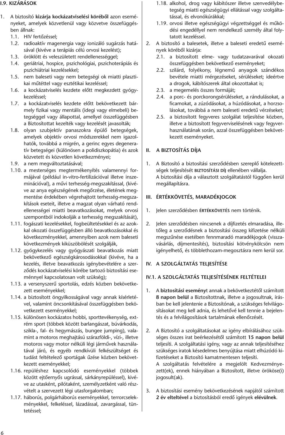 geriátriai, hospice, pszichológiai, pszichoterápiás és pszichiátriai kezelésekkel; 1.5. nem baleseti vagy nem betegségi ok miatti plasztikai műtéttel vagy esztétikai kezeléssel; 1.6.