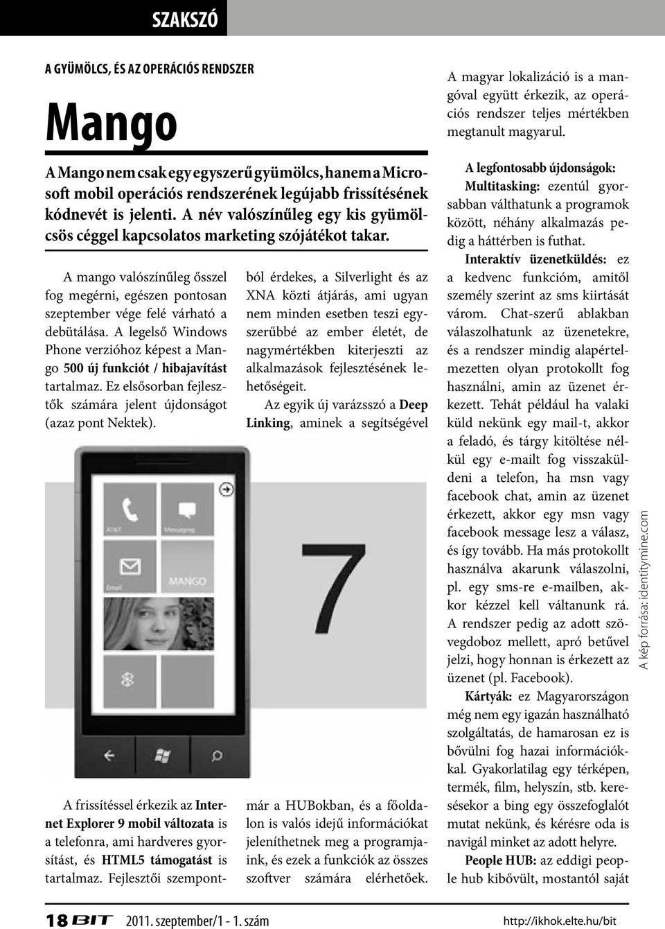 A legelső Windows Phone verzióhoz képest a Mango 500 új funkciót / hibajavítást tartalmaz. Ez elsősorban fejlesztők számára jelent újdonságot (azaz pont Nektek).