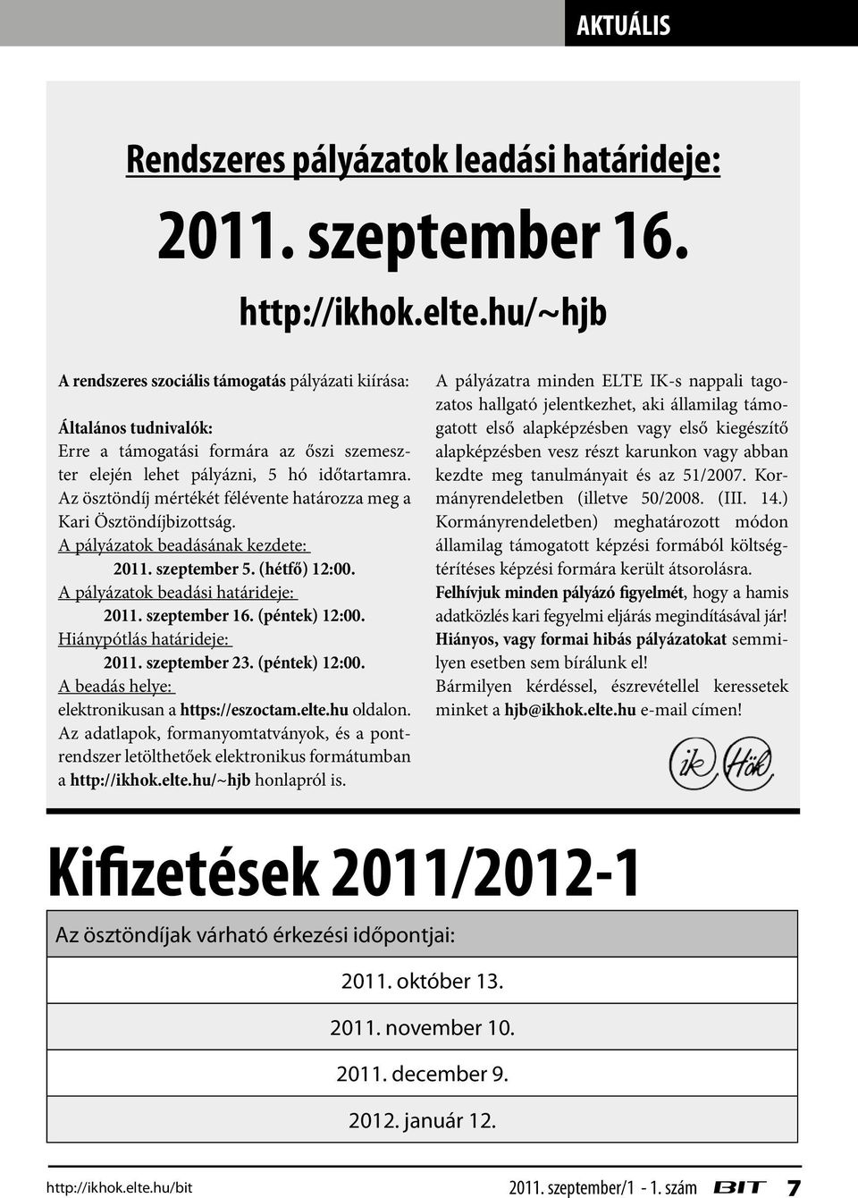 Az ösztöndíj mértékét félévente határozza meg a Kari Ösztöndíjbizottság. A pályázatok beadásának kezdete: 2011. szeptember 5. (hétfő) 12:00. A pályázatok beadási határideje: 2011. szeptember 16.