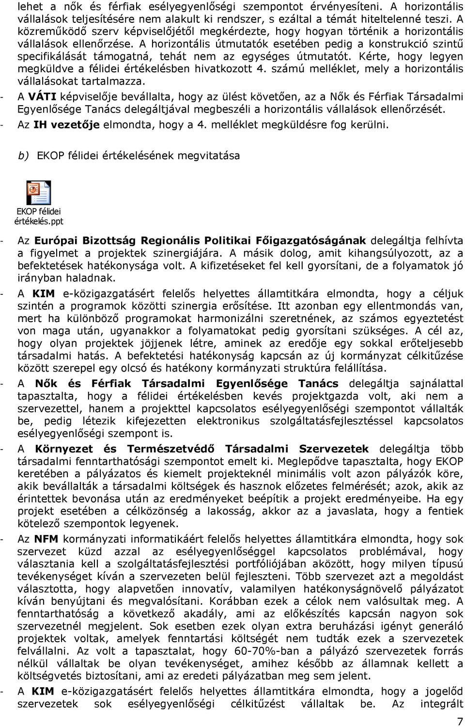 A horizontális útmutatók esetében pedig a konstrukció szintő specifikálását támogatná, tehát nem az egységes útmutatót. Kérte, hogy legyen megküldve a félidei értékelésben hivatkozott 4.