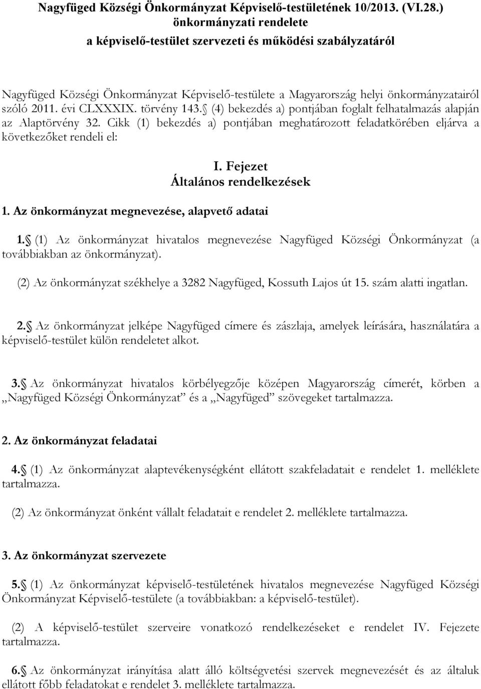 törvény 143. (4) bekezdés a) pontjában foglalt felhatalmazás alapján az Alaptörvény 32. Cikk (1) bekezdés a) pontjában meghatározott feladatkörében eljárva a következőket rendeli el: I.