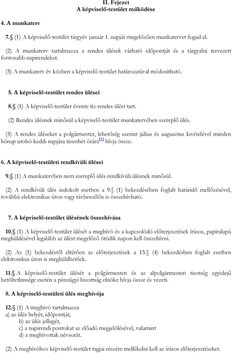 A képviselő-testület rendes ülései 8. (1) A képviselő-testület évente tíz rendes ülést tart. (2) Rendes ülésnek minősül a képviselő-testület munkatervében szereplő ülés.