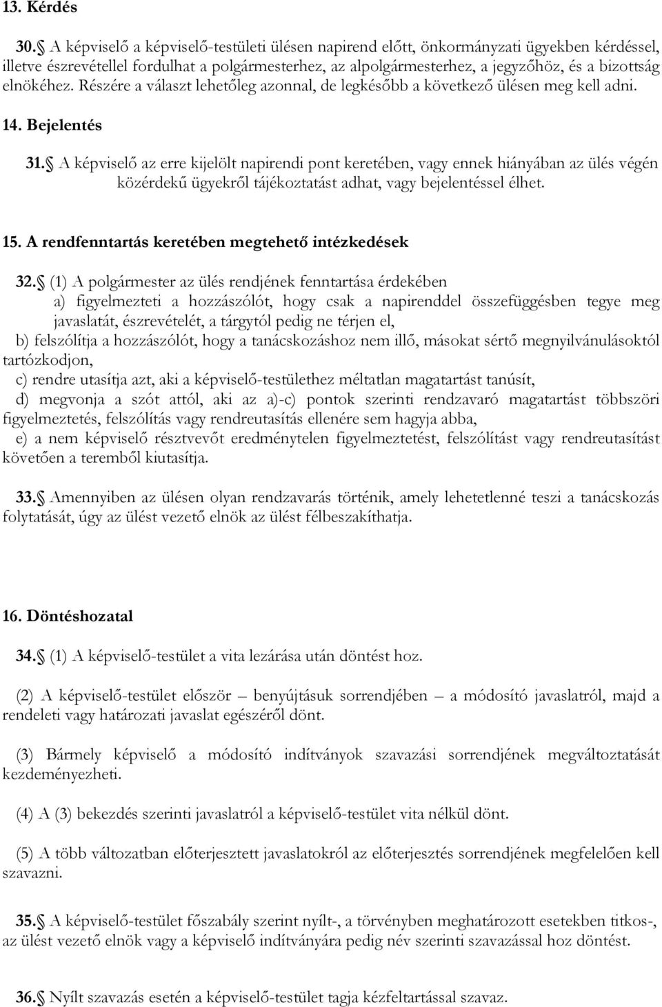 elnökéhez. Részére a választ lehetőleg azonnal, de legkésőbb a következő ülésen meg kell adni. 14. Bejelentés 31.