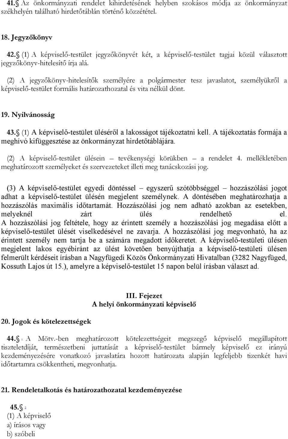 (2) A jegyzőkönyv-hitelesítők személyére a polgármester tesz javaslatot, személyükről a képviselő-testület formális határozathozatal és vita nélkül dönt. 19. Nyilvánosság 43.