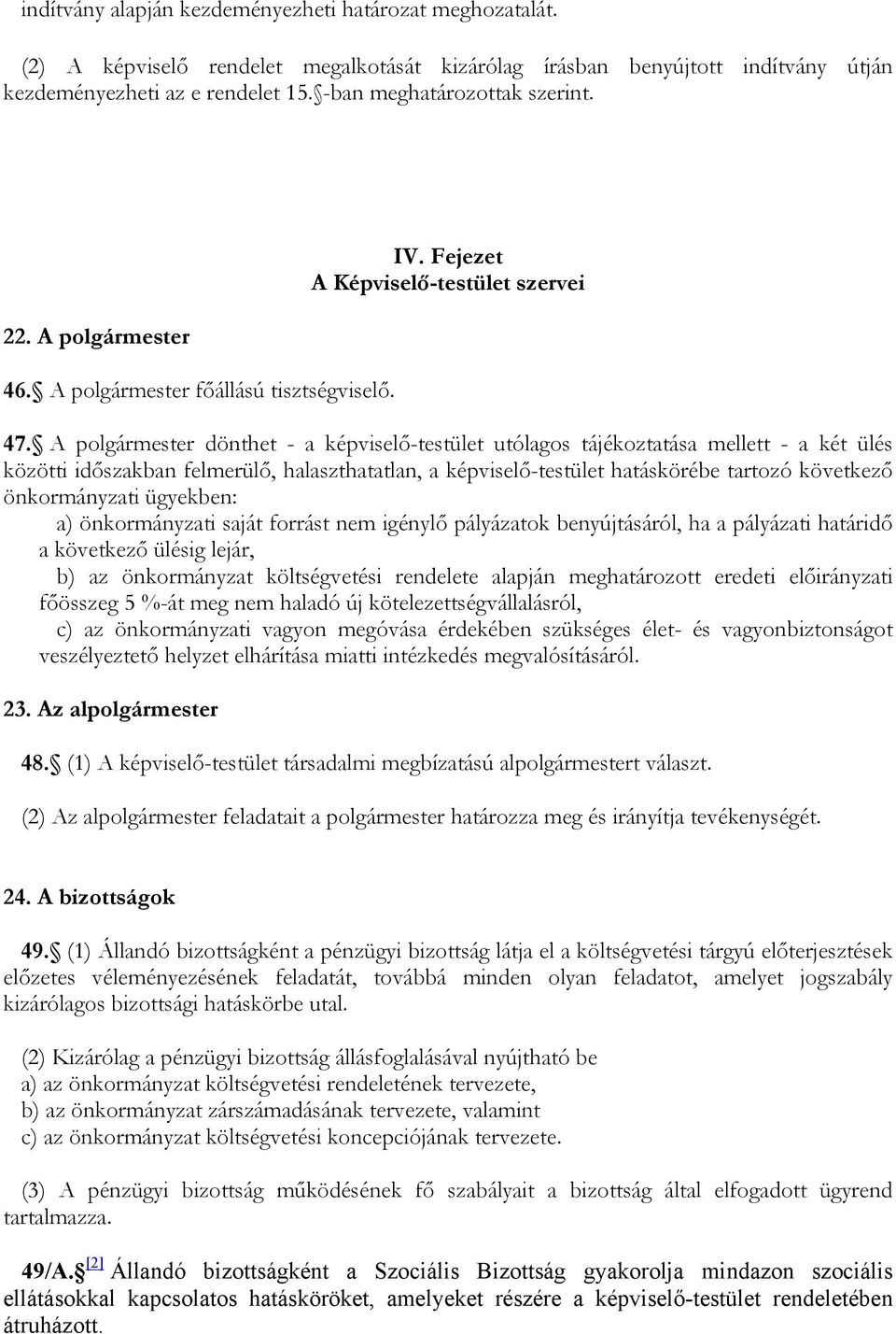 A polgármester dönthet - a képviselő-testület utólagos tájékoztatása mellett - a két ülés közötti időszakban felmerülő, halaszthatatlan, a képviselő-testület hatáskörébe tartozó következő