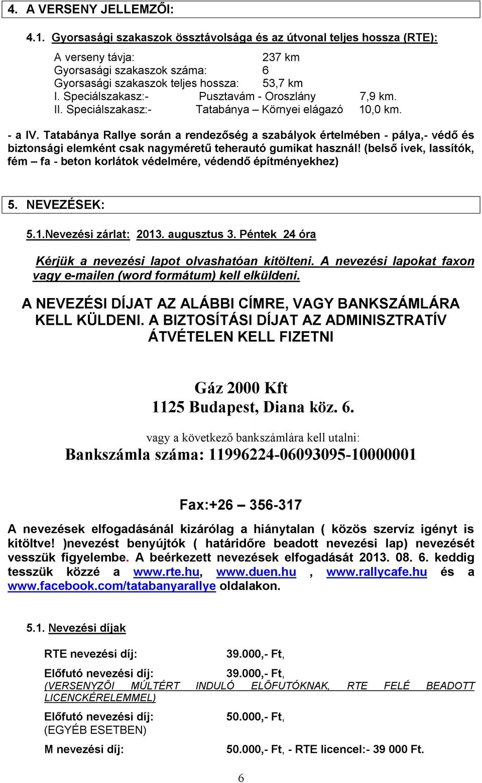 Tatabánya Rallye során a rendezőség a szabályok értelmében - pálya,- védő és biztonsági elemként csak nagyméretű teherautó gumikat használ!