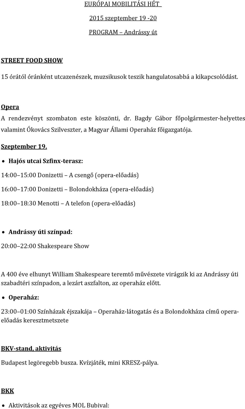 Hajós utcai Szfinx-terasz: 14:00 15:00 Donizetti A csengő (opera-előadás) 16:00 17:00 Donizetti Bolondokháza (opera-előadás) 18:00 18:30 Menotti A telefon (opera-előadás) Andrássy úti színpad: 20:00