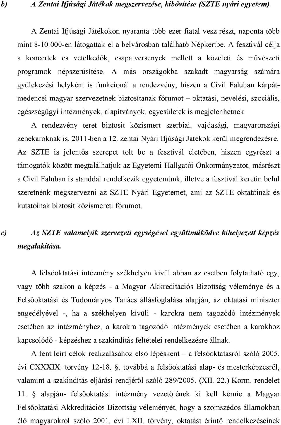 A más országokba szakadt magyarság számára gyülekezési helyként is funkcionál a rendezvény, hiszen a Civil Faluban kárpátmedencei magyar szervezetnek biztosítanak fórumot oktatási, nevelési,