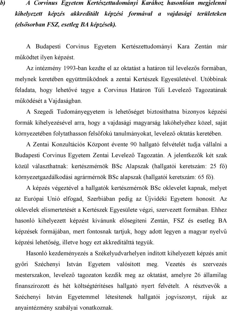 Az intézmény 1993-ban kezdte el az oktatást a határon túl levelezős formában, melynek keretében együttműködnek a zentai Kertészek Egyesületével.