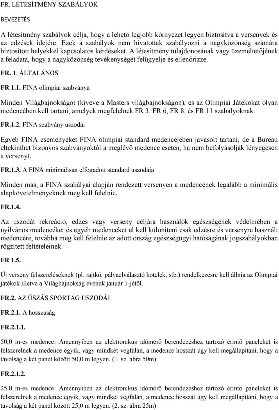 A létesítmény tulajdonosának vagy üzemeltetőjének a feladata, hogy a nagyközönség tevékenységét felügyelje és ellenőrizze. FR. 1.