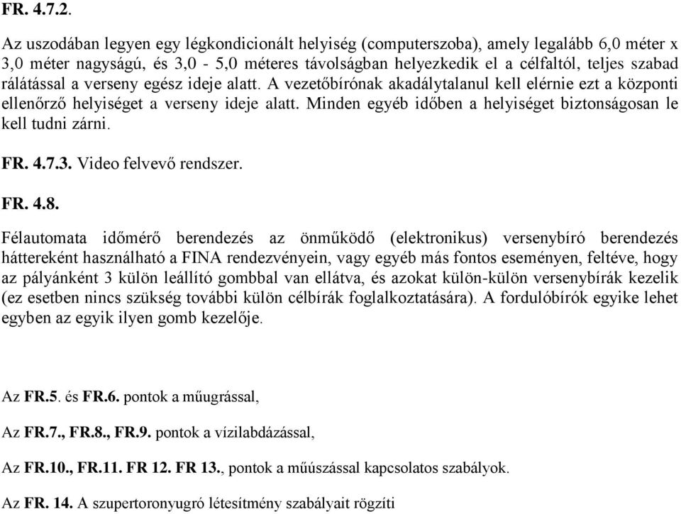 verseny egész ideje alatt. A vezetőbírónak akadálytalanul kell elérnie ezt a központi ellenőrző helyiséget a verseny ideje alatt. Minden egyéb időben a helyiséget biztonságosan le kell tudni zárni.