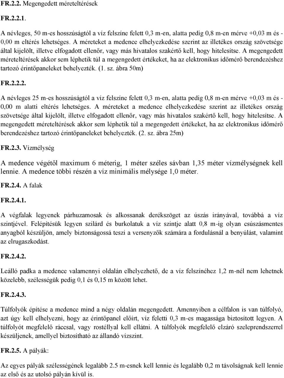 A megengedett méreteltérések akkor sem léphetik túl a megengedett értékeket, ha az elektronikus időmérő berendezéshez tartozó érintőpaneleket behelyezték. (1. sz. ábra 50m) FR.2.