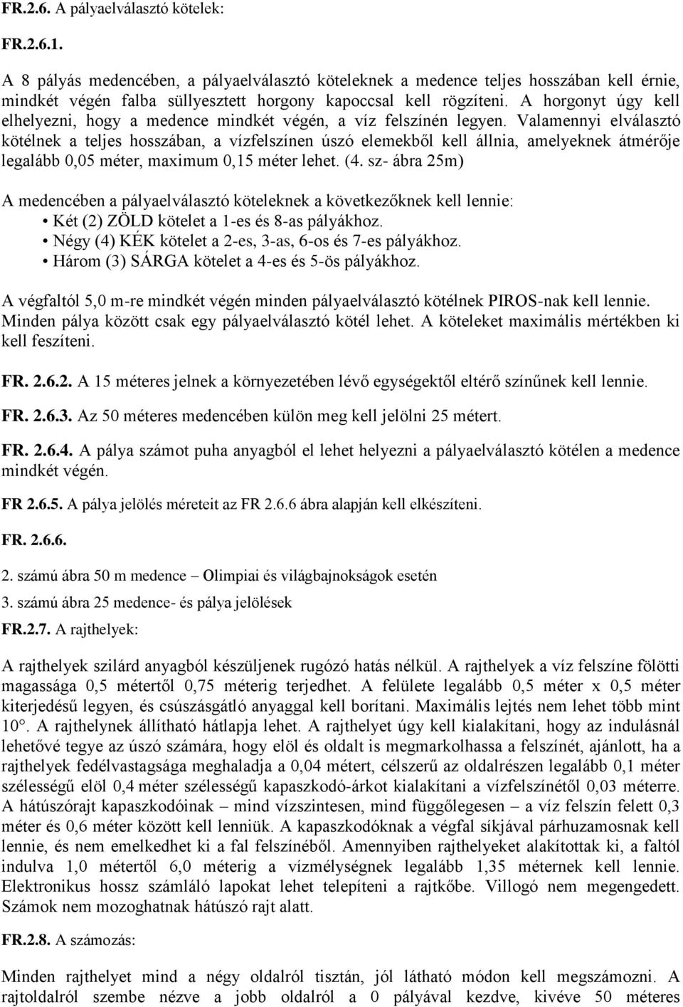 A horgonyt úgy kell elhelyezni, hogy a medence mindkét végén, a víz felszínén legyen.