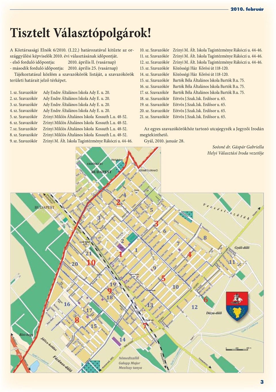 u. 20. 2. sz. Szavazókör Ady Endre Általános Iskola Ady E. u. 20. 3. sz. Szavazókör Ady Endre Általános Iskola Ady E. u. 20. 4. sz. Szavazókör Ady Endre Általános Iskola Ady E. u. 20. 5. sz. Szavazókör Zrínyi Miklós Általános Iskola Kossuth L.