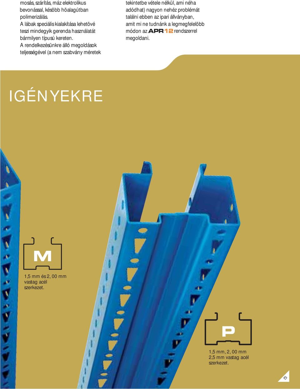 A rendelkezésünkre álló megoldások teljességével (a nem szabvány méretek tekintetbe vétele nélkül, ami néha adódhat) nagyon nehéz