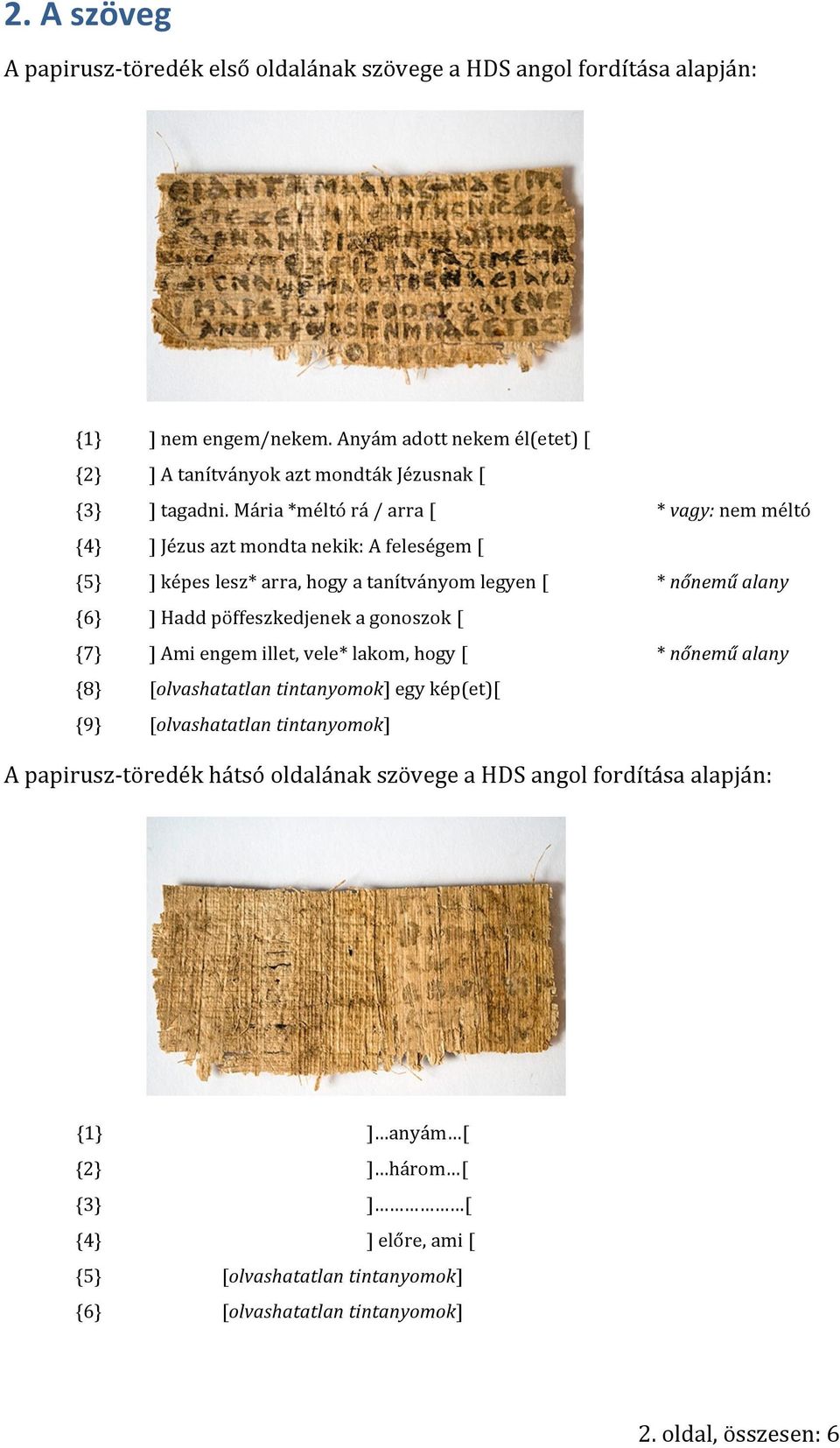 Mária *méltó rá / arra [ * vagy: nem méltó {4} ] Jézus azt mondta nekik: A feleségem [ {5} ] képes lesz* arra, hogy a tanítványom legyen [ * nőnemű alany {6} ] Hadd pöffeszkedjenek a