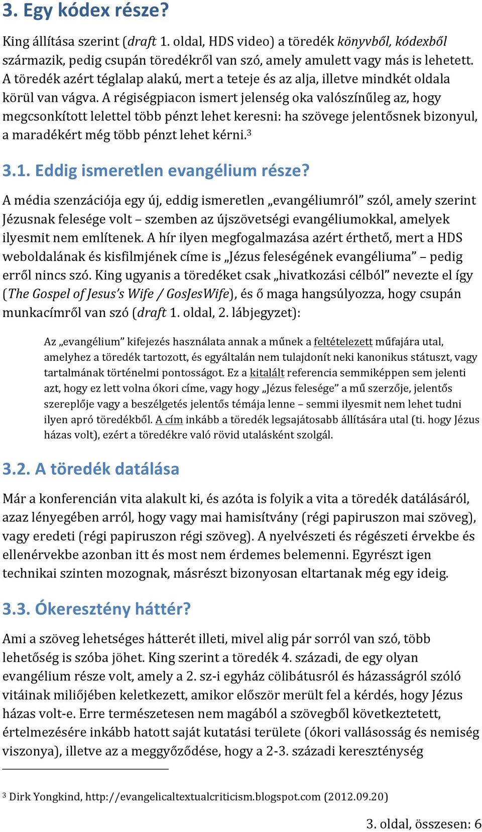 A régiségpiacon ismert jelenség oka valószínűleg az, hogy megcsonkított lelettel több pénzt lehet keresni: ha szövege jelentősnek bizonyul, a maradékért még több pénzt lehet kérni. 3 3.1.