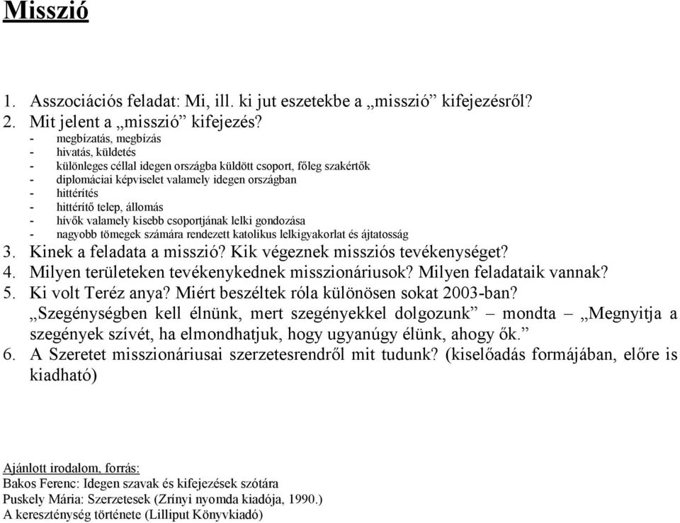 állomás - hívők valamely kisebb csoportjának lelki gondozása - nagyobb tömegek számára rendezett katolikus lelkigyakorlat és ájtatosság 3. Kinek a feladata a misszió?