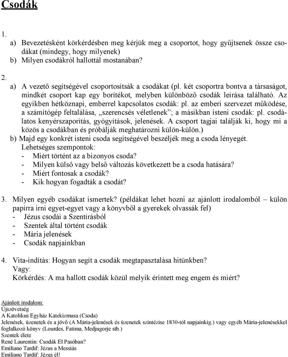 Az egyikben hétköznapi, emberrel kapcsolatos csodák: pl. az emberi szervezet működése, a számítógép feltalálása, szerencsés véletlenek ; a másikban isteni csodák: pl.