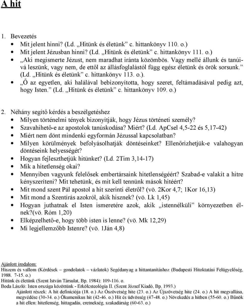 Ő az egyetlen, aki halálával bebizonyította, hogy szeret, feltámadásával pedig azt, hogy Isten. (Ld. Hitünk és életünk c. hittankönyv 109. o.) 2.