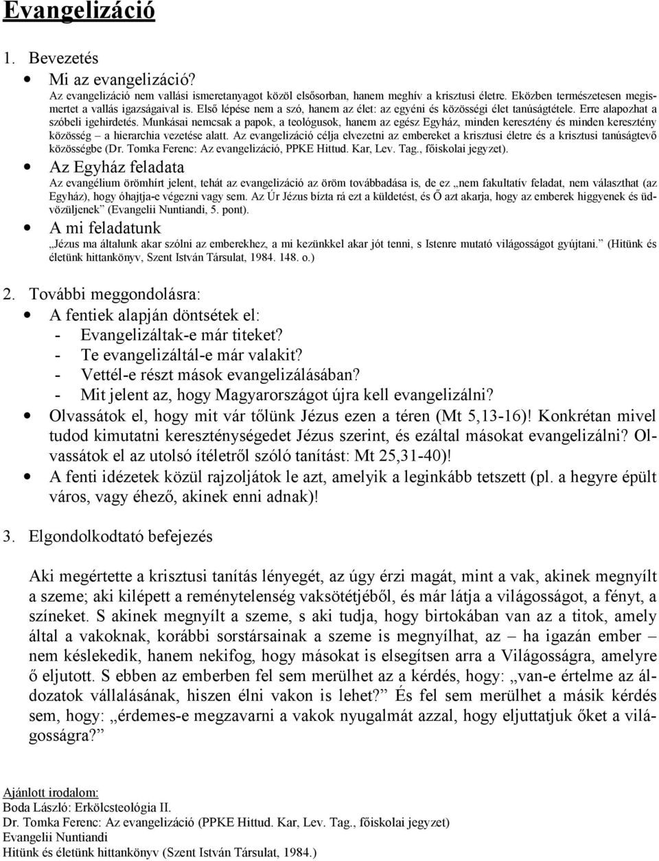 Munkásai nemcsak a papok, a teológusok, hanem az egész Egyház, minden keresztény és minden keresztény közösség a hierarchia vezetése alatt.