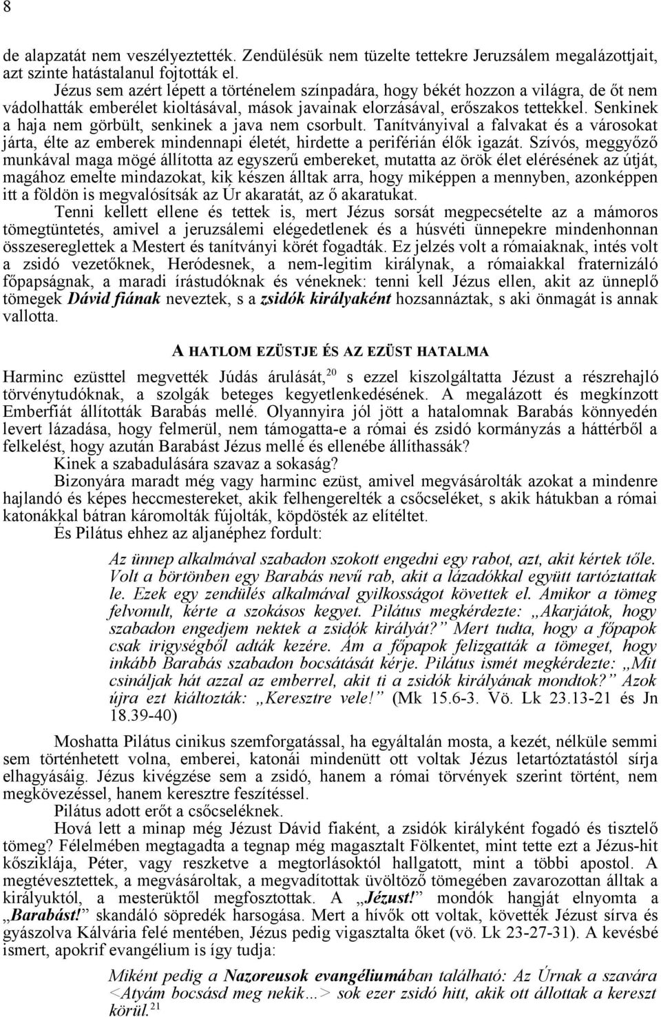 Senkinek a haja nem görbült, senkinek a java nem csorbult. Tanítványival a falvakat és a városokat járta, élte az emberek mindennapi életét, hirdette a periférián élők igazát.