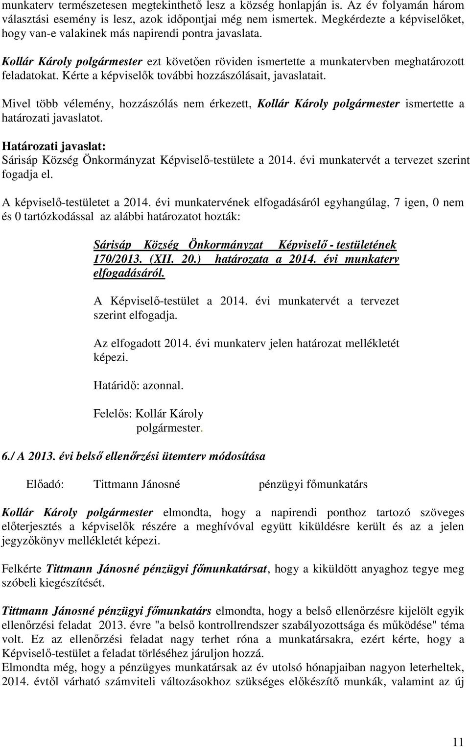 Kérte a képviselők további hozzászólásait, javaslatait. Mivel több vélemény, hozzászólás nem érkezett, Kollár Károly ismertette a határozati javaslatot.