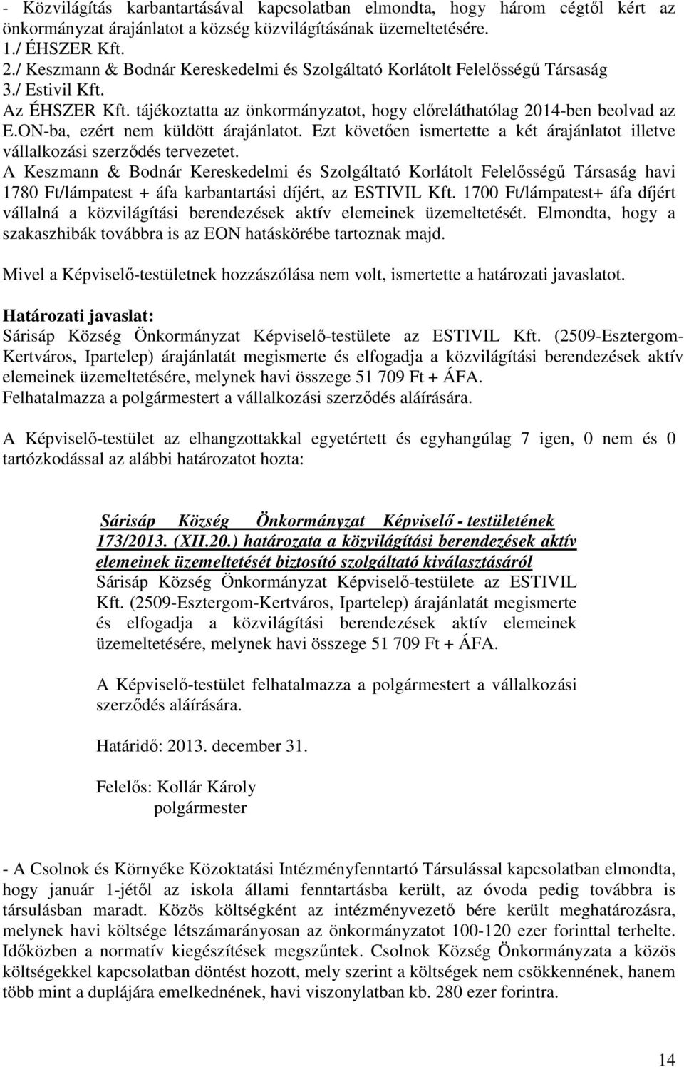 ON-ba, ezért nem küldött árajánlatot. Ezt követően ismertette a két árajánlatot illetve vállalkozási szerződés tervezetet.