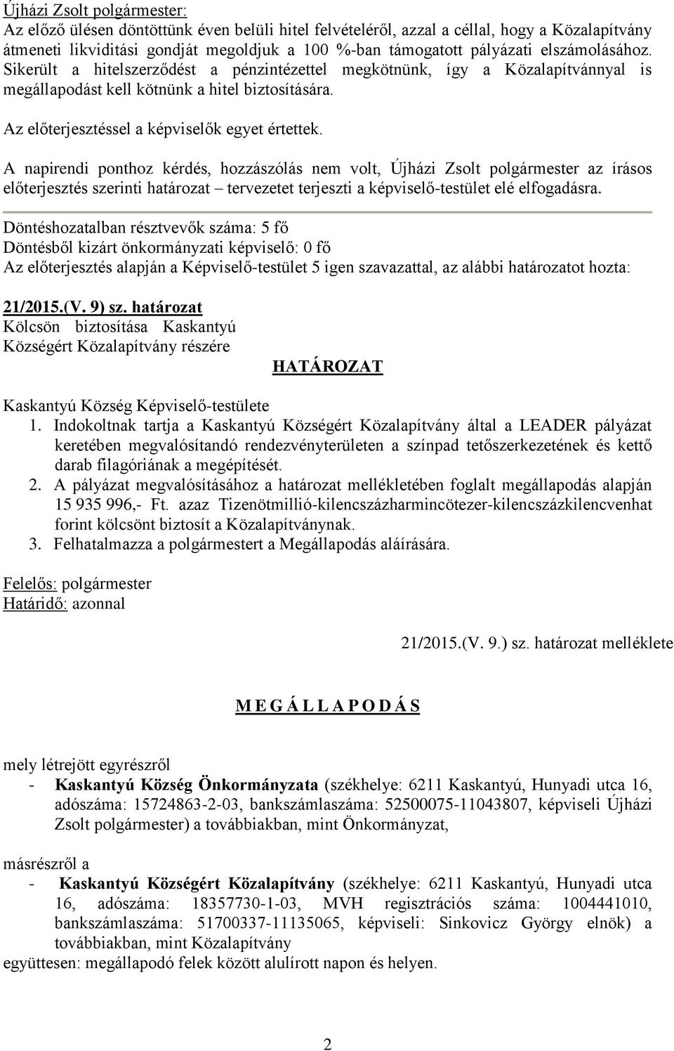 A napirendi ponthoz kérdés, hozzászólás nem volt, Újházi Zsolt polgármester az írásos előterjesztés szerinti határozat tervezetet terjeszti a képviselő-testület elé elfogadásra.