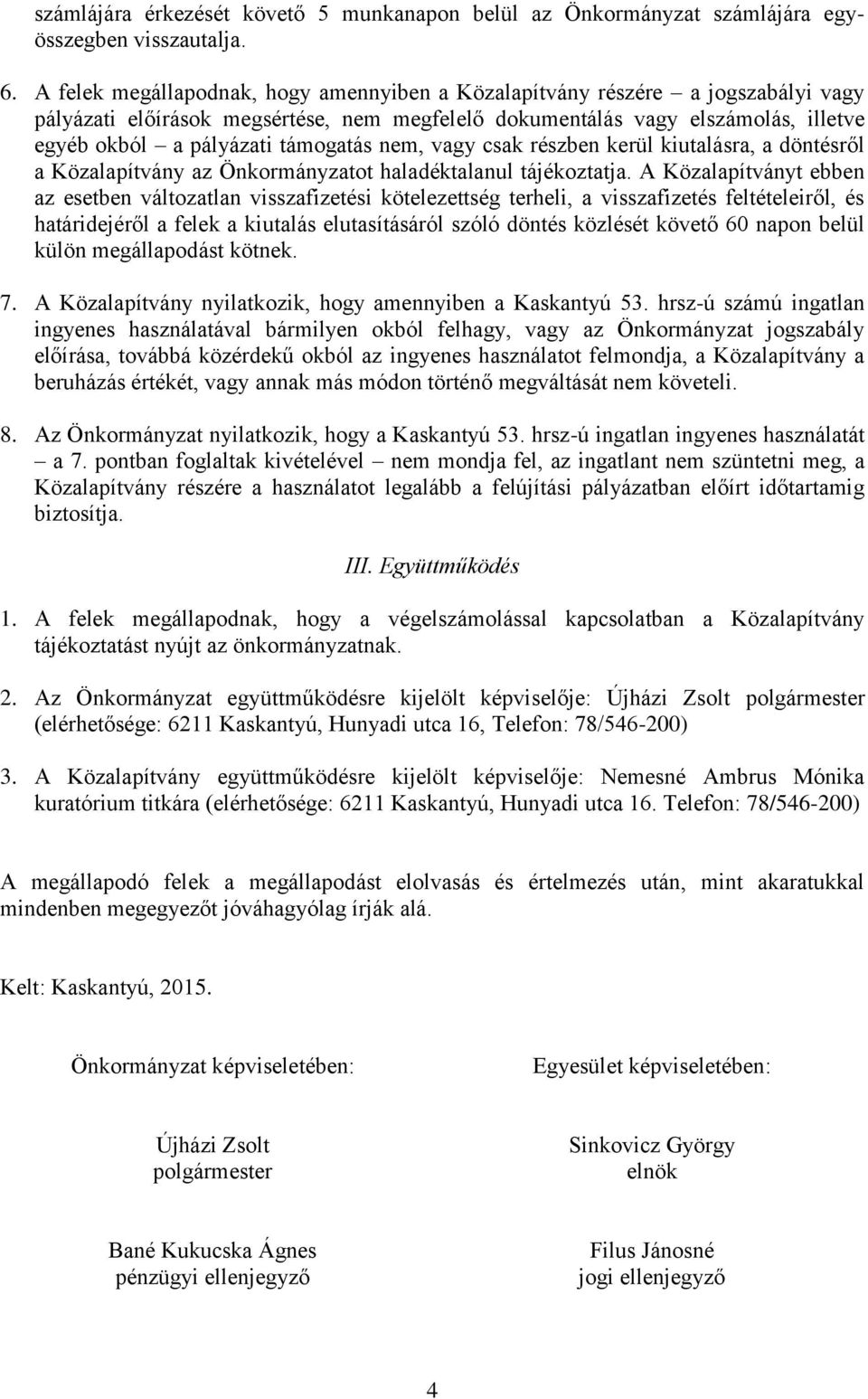 nem, vagy csak részben kerül kiutalásra, a döntésről a Közalapítvány az Önkormányzatot haladéktalanul tájékoztatja.