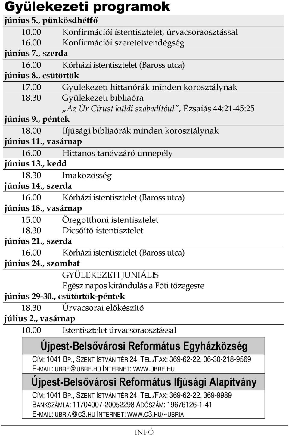 , péntek 18.00 Ifjúsági bibliaórák minden korosztálynak június 11., vasárnap 16.00 Hittanos tanévzáró ünnepély június 13., kedd 18.30 Imaközösség június 14., szerda 16.