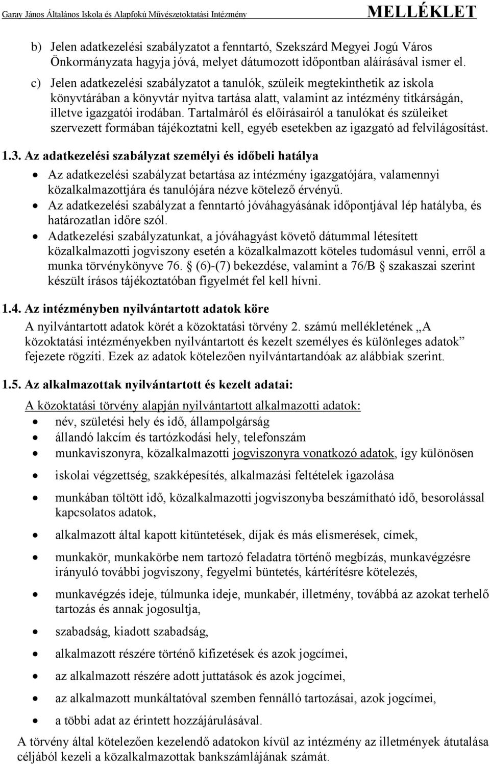 Tartalmáról és előírásairól a tanulókat és szüleiket szervezett formában tájékoztatni kell, egyéb esetekben az igazgató ad felvilágosítást. 1.3.