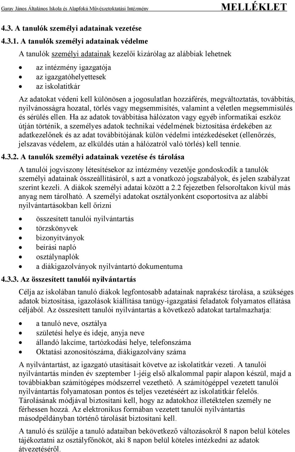 különösen a jogosulatlan hozzáférés, megváltoztatás, továbbítás, nyilvánosságra hozatal, törlés vagy megsemmisítés, valamint a véletlen megsemmisülés és sérülés ellen.