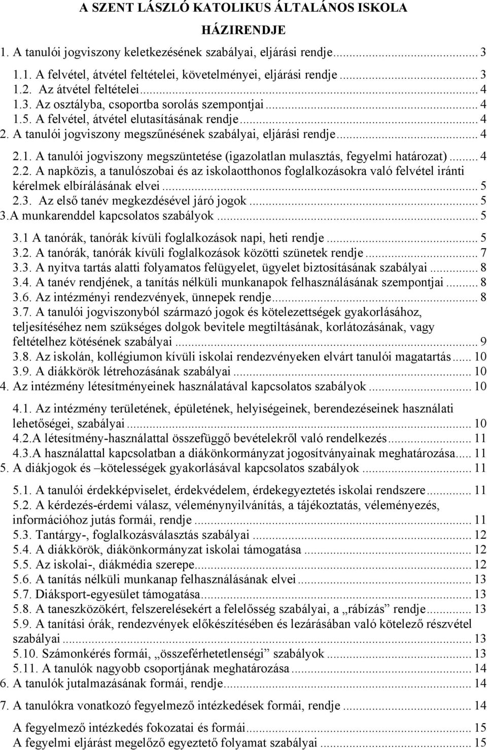 .. 4 2.1. A tanulói jogviszony megszüntetése (igazolatlan mulasztás, fegyelmi határozat)... 4 2.2. A napközis, a tanulószobai és az iskolaotthonos foglalkozásokra való felvétel iránti kérelmek elbírálásának elvei.