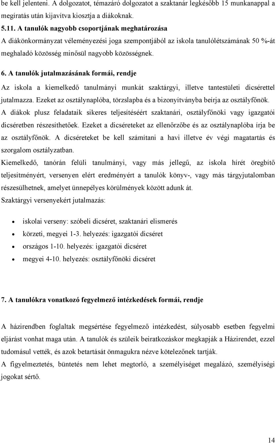 A tanulók jutalmazásának formái, rendje Az iskola a kiemelkedő tanulmányi munkát szaktárgyi, illetve tantestületi dicsérettel jutalmazza.