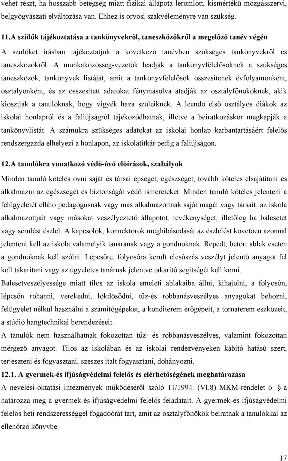 A munkaközösség-vezetők leadják a tankönyvfelelősöknek a szükséges taneszközök, tankönyvek listáját, amit a tankönyvfelelősök összesítenek évfolyamonként, osztályonként, és az összesített adatokat