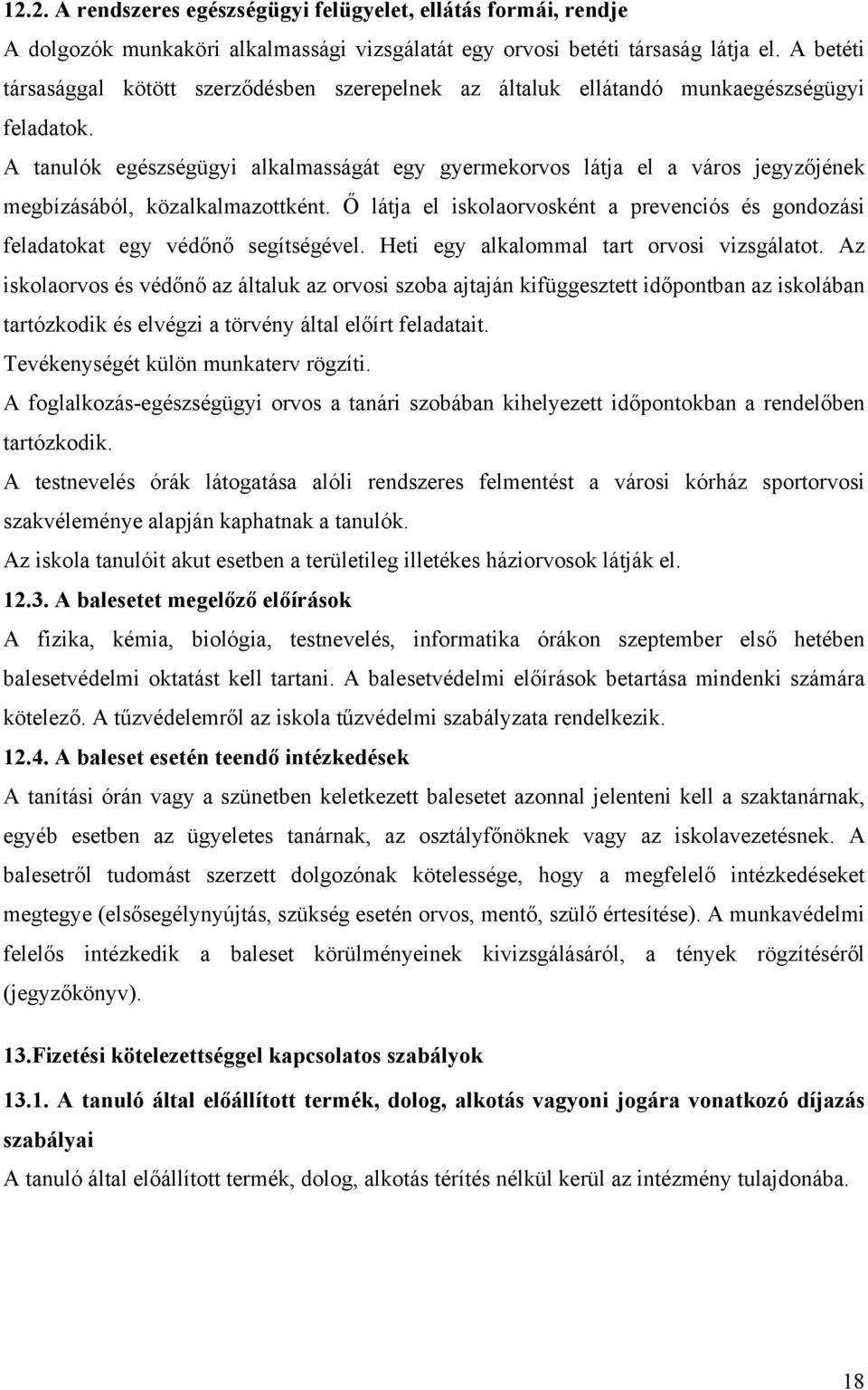 A tanulók egészségügyi alkalmasságát egy gyermekorvos látja el a város jegyzőjének megbízásából, közalkalmazottként.