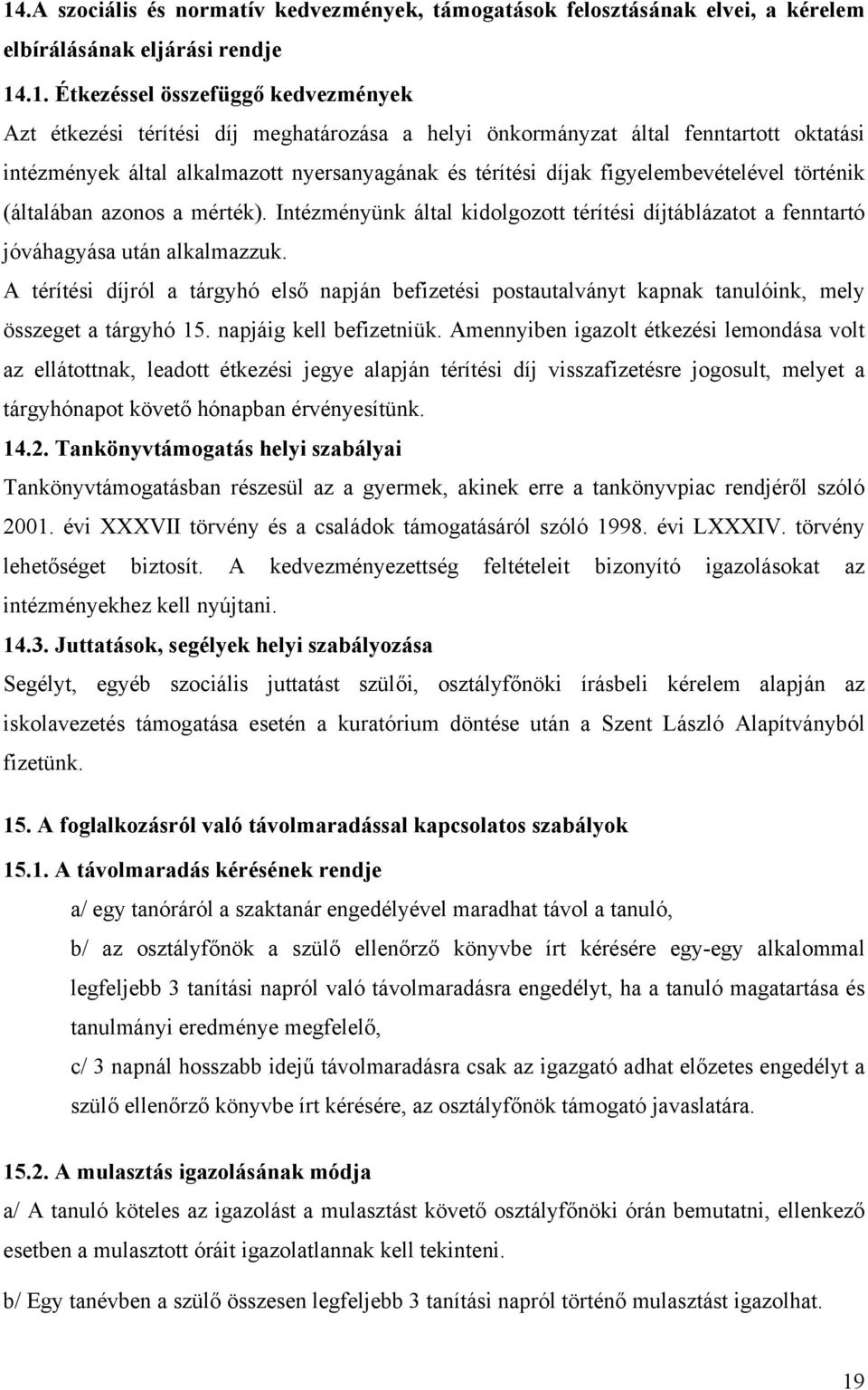 Intézményünk által kidolgozott térítési díjtáblázatot a fenntartó jóváhagyása után alkalmazzuk.