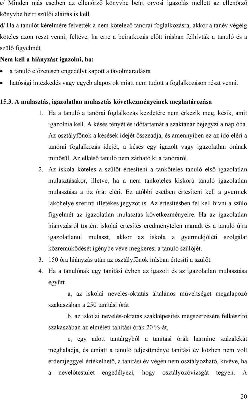 figyelmét. Nem kell a hiányzást igazolni, ha: a tanuló előzetesen engedélyt kapott a távolmaradásra hatósági intézkedés vagy egyéb alapos ok miatt nem tudott a foglalkozáson részt venni. 15.3.