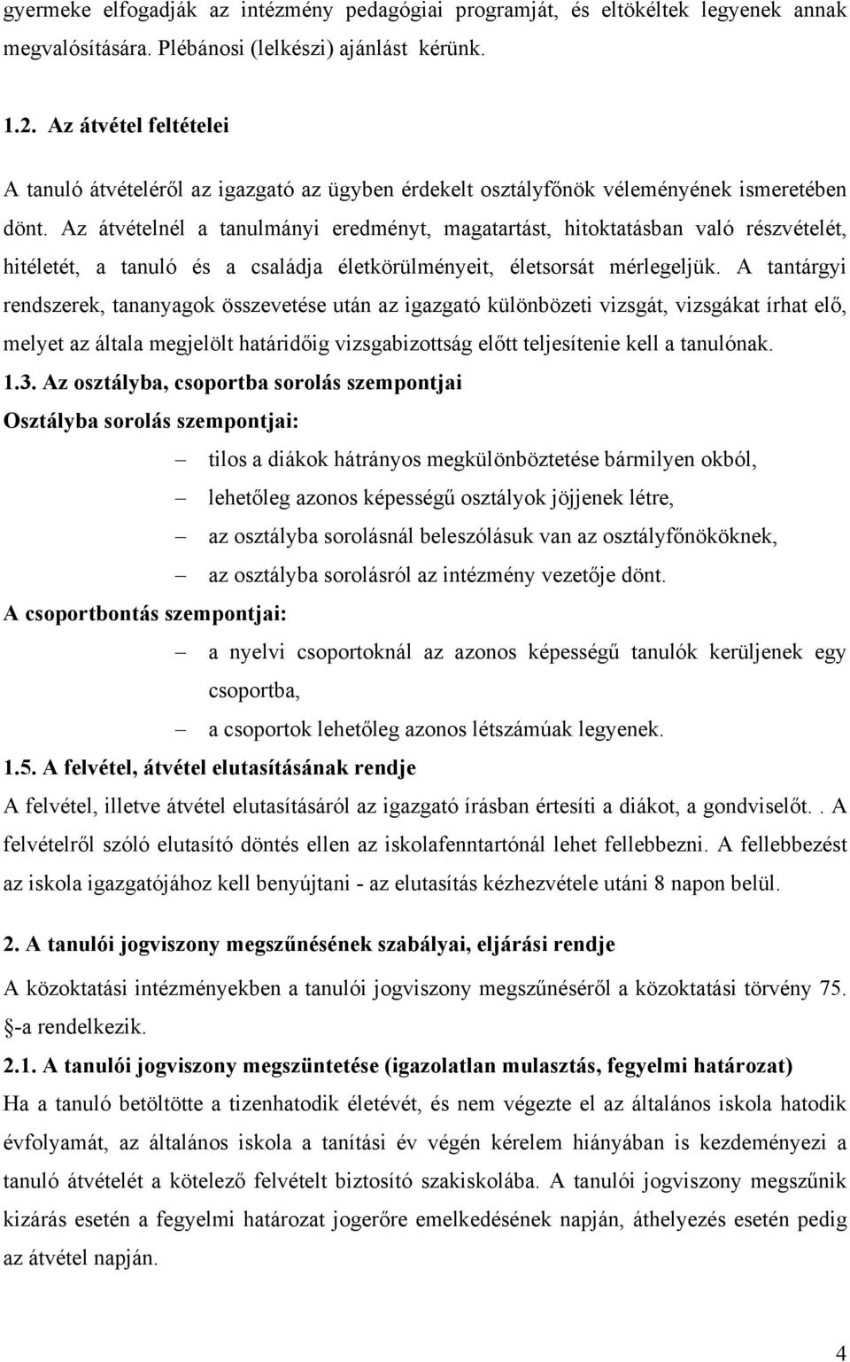 Az átvételnél a tanulmányi eredményt, magatartást, hitoktatásban való részvételét, hitéletét, a tanuló és a családja életkörülményeit, életsorsát mérlegeljük.