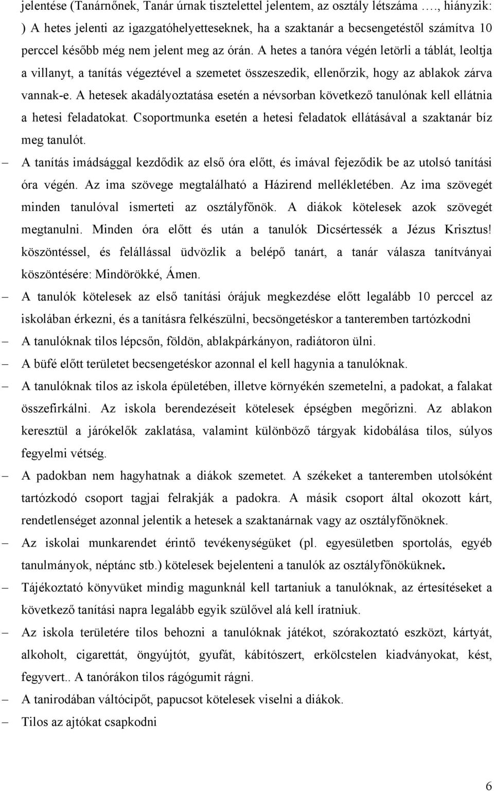 A hetes a tanóra végén letörli a táblát, leoltja a villanyt, a tanítás végeztével a szemetet összeszedik, ellenőrzik, hogy az ablakok zárva vannak-e.