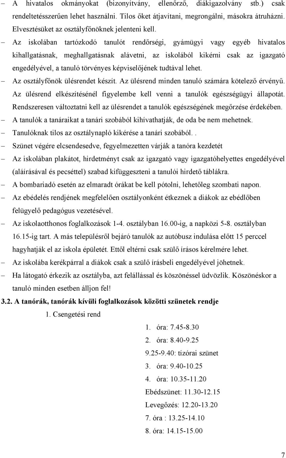 Az iskolában tartózkodó tanulót rendőrségi, gyámügyi vagy egyéb hivatalos kihallgatásnak, meghallgatásnak alávetni, az iskolából kikérni csak az igazgató engedélyével, a tanuló törvényes