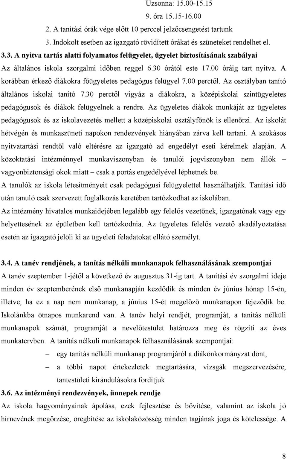 3. A nyitva tartás alatti folyamatos felügyelet, ügyelet biztosításának szabályai Az általános iskola szorgalmi időben reggel 6.30 órától este 17.00 óráig tart nyitva.