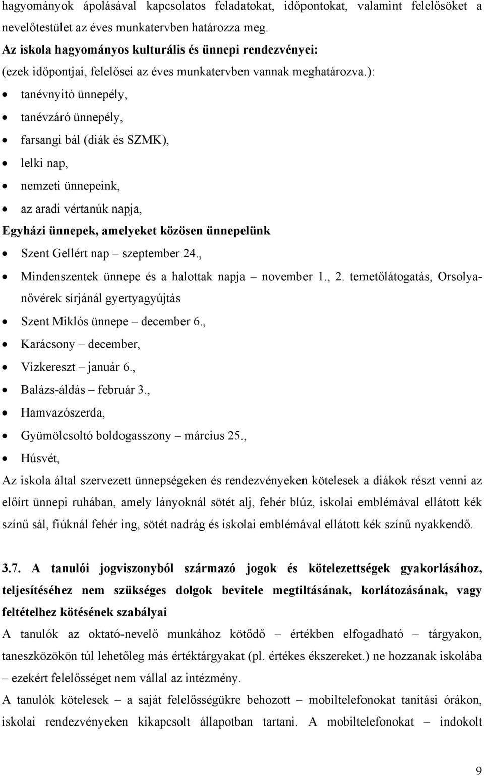 ): tanévnyitó ünnepély, tanévzáró ünnepély, farsangi bál (diák és SZMK), lelki nap, nemzeti ünnepeink, az aradi vértanúk napja, Egyházi ünnepek, amelyeket közösen ünnepelünk Szent Gellért nap