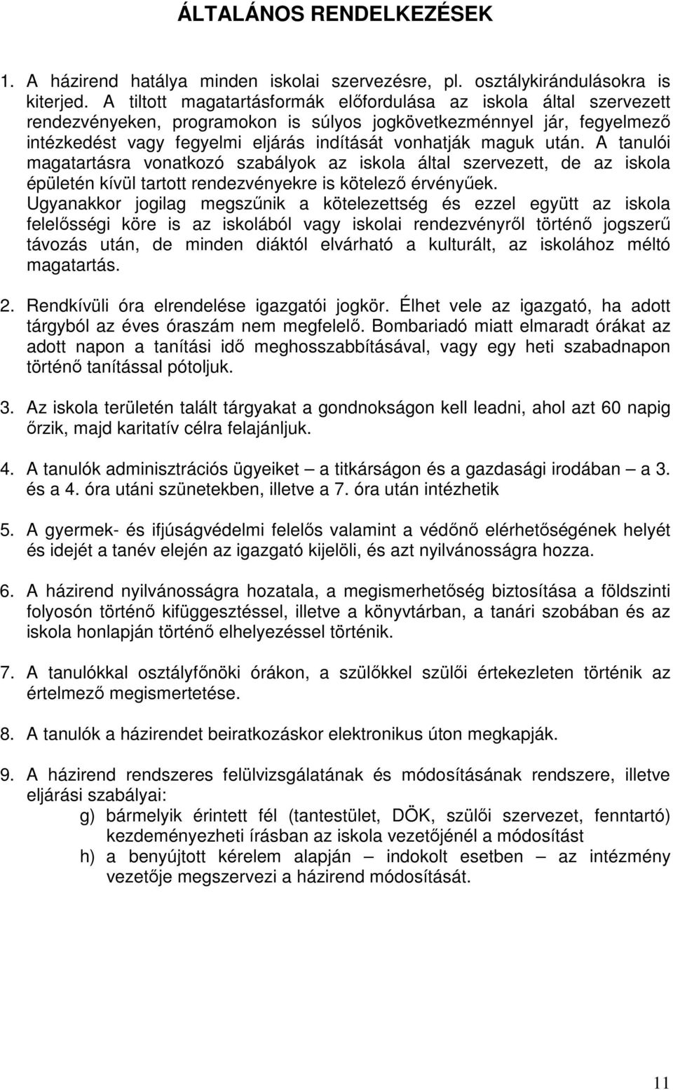 után. A tanulói magatartásra vonatkozó szabályok az iskola által szervezett, de az iskola épületén kívül tartott rendezvényekre is kötelező érvényűek.