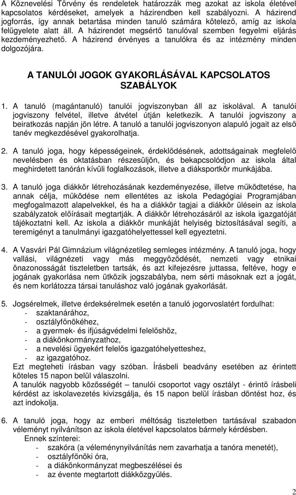 A házirend érvényes a tanulókra és az intézmény minden dolgozójára. A TANULÓI JOGOK GYAKORLÁSÁVAL KAPCSOLATOS SZABÁLYOK 1. A tanuló (magántanuló) tanulói jogviszonyban áll az iskolával.