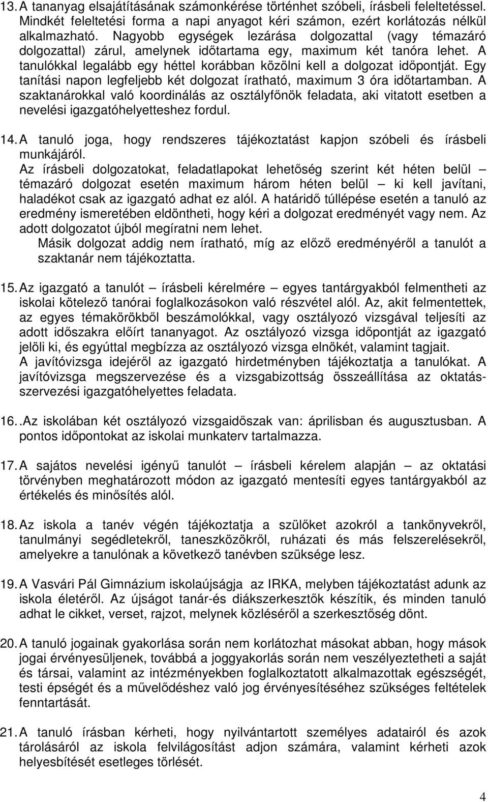 A tanulókkal legalább egy héttel korábban közölni kell a dolgozat időpontját. Egy tanítási napon legfeljebb két dolgozat íratható, maximum 3 óra időtartamban.