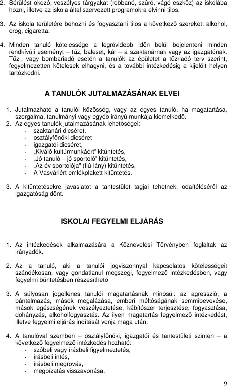 Minden tanuló kötelessége a legrövidebb időn belül bejelenteni minden rendkívüli eseményt tűz, baleset, kár a szaktanárnak vagy az igazgatónak.